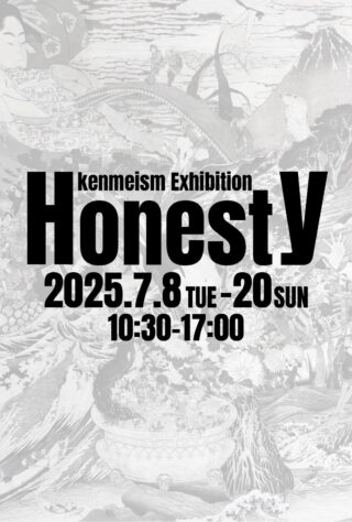 Kenmeism Exhibition「Honesty」